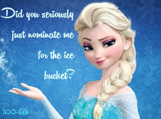Elsa smirk: Did you seriously just nominate me for the ice bucket?